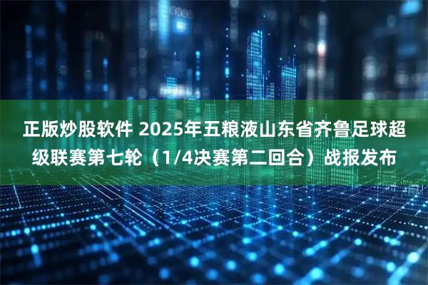 正版炒股软件 2025年五粮液山东省齐鲁足球超级联赛第七轮（1/4决赛第二回合）战报发布